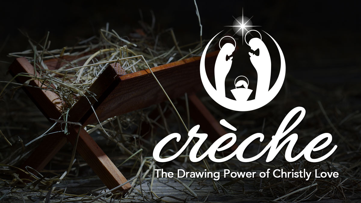 Crèche: The Drawing Power of Christly Love