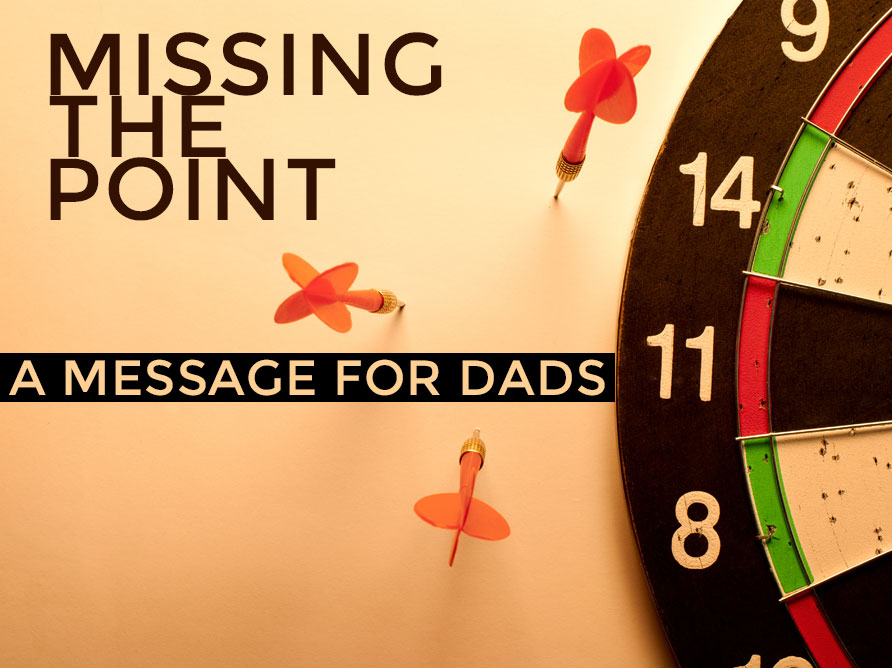 A Message for Dads About Missing the Point