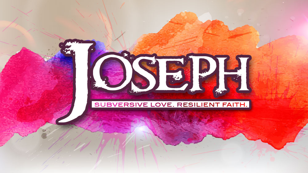 Joseph: Subversive Love. Resilient Faith.