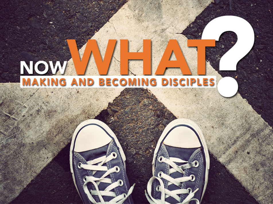 Now What? Making and Becoming Disciples