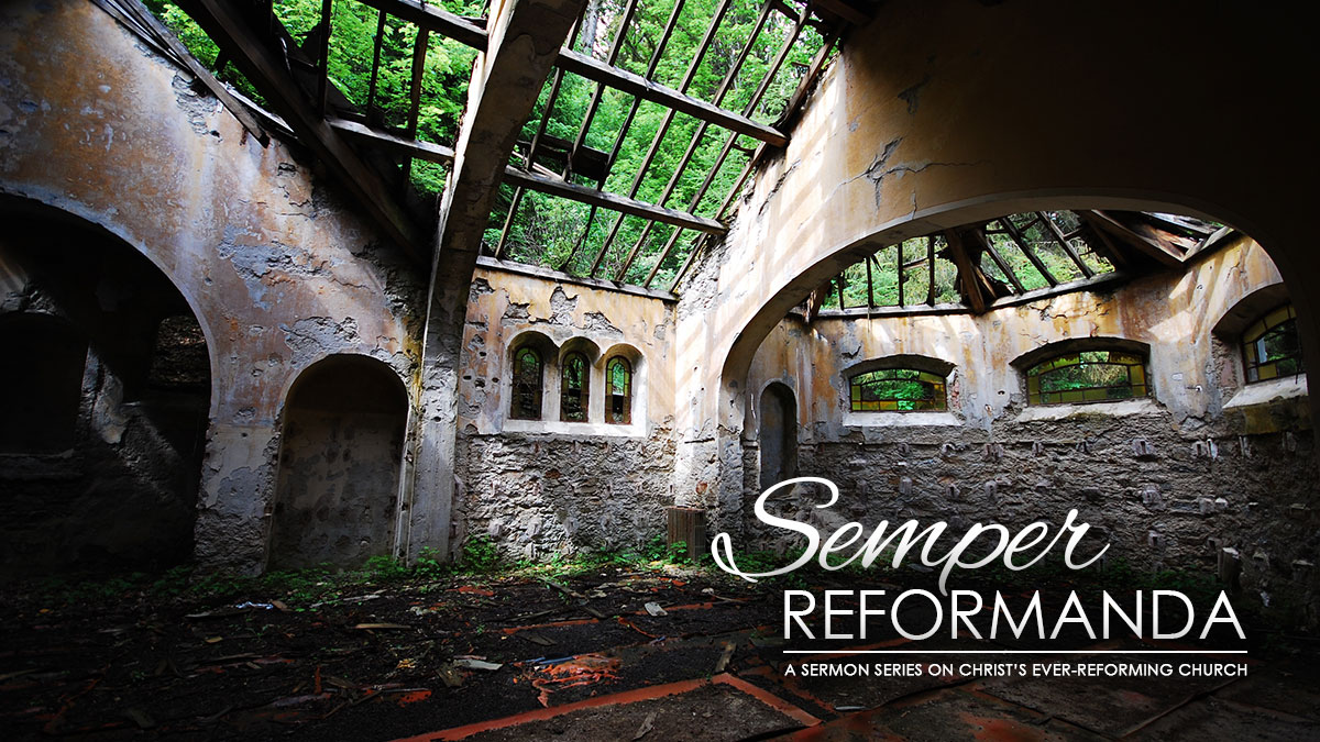 Semper Reformanda: A Sermon Series on Christ's Ever-Reforming Church