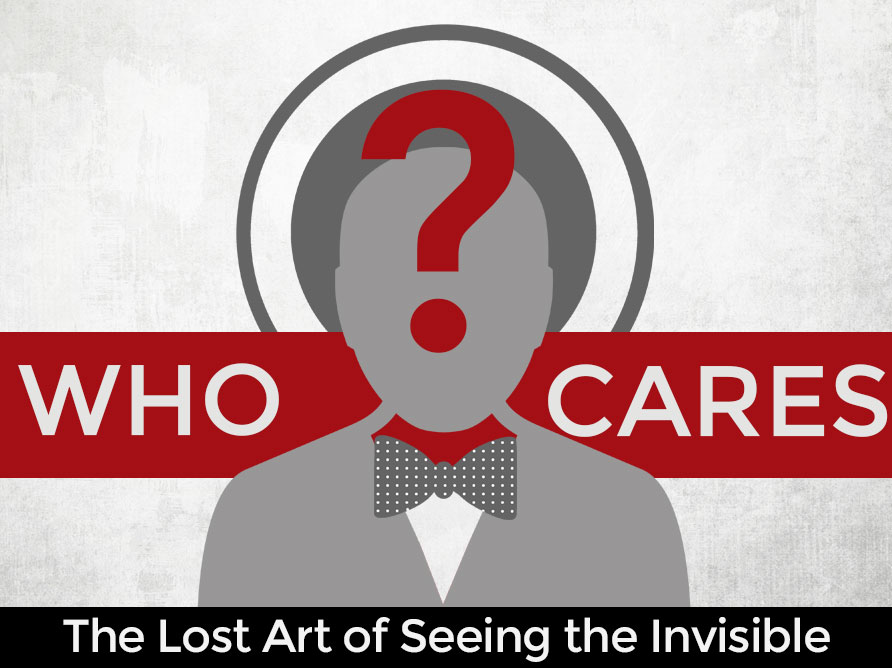 Who Cares? The Lost Art of Seeing the Invisible