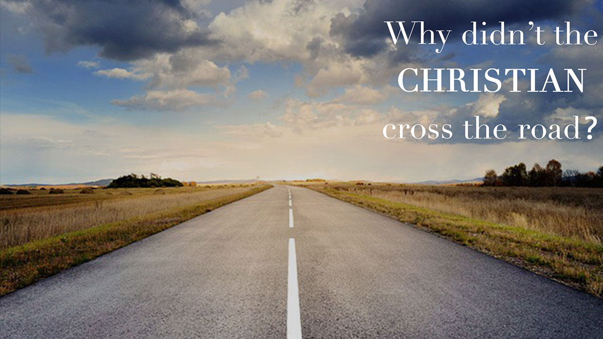 Why didn't the CHRISTIAN cross the road?